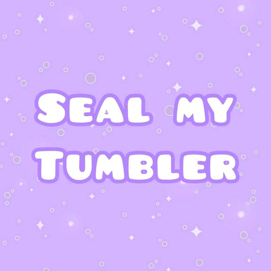 Seal My Tumbler